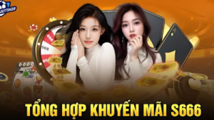 Khuyến mãi S666 – Chương trình tặng thưởng cực sốc